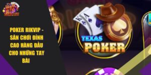 Poker RIKVIP – Sân Chơi Đỉnh Cao Hàng Đầu Cho Những Tay Bài 2024