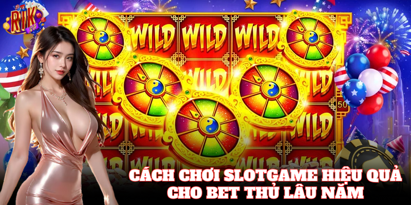 Cách Chơi Slotgame Hiệu Quả cho bet thủ lâu năm