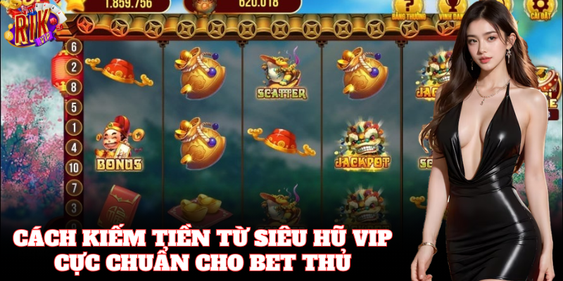Cách Kiếm Tiền Từ Siêu Hũ Vip tối ưu phần thưởng